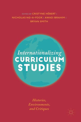 Internationalizing Curriculum Studies: Histories, Environments, And Critiques