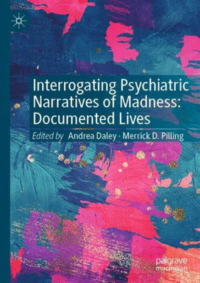 Interrogating Psychiatric Narratives Of Madness: Documented Lives