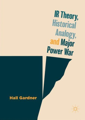 Ir Theory, Historical Analogy, And Major Power War Ir Theory, Historical Analogy, And Major Power War