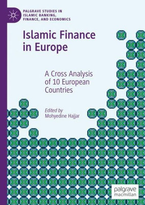Islamic Finance In Europe: A Cross Analysis Of 10 European Countries (Palgrave Studies In Islamic Banking, Finance, And Economics)