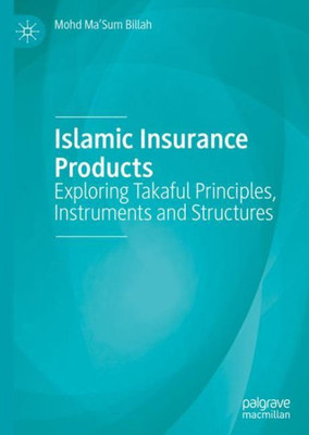 Islamic Insurance Products: Exploring Takaful Principles, Instruments And Structures