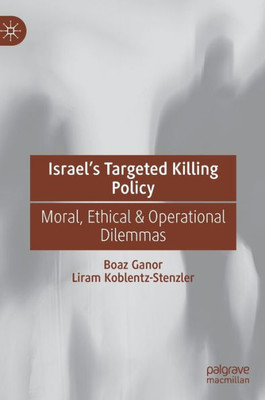 IsraelS Targeted Killing Policy: Moral, Ethical & Operational Dilemmas