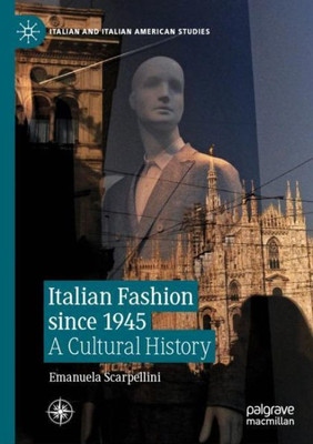 Italian Fashion Since 1945: A Cultural History (Italian And Italian American Studies)