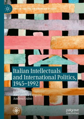 Italian Intellectuals And International Politics, 19451992 (Italian And Italian American Studies)