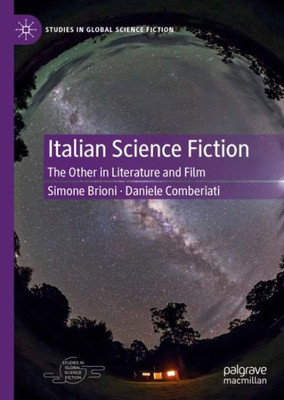 Italian Science Fiction: The Other In Literature And Film (Studies In Global Science Fiction)