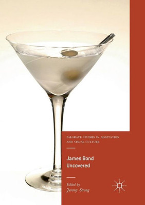 James Bond Uncovered (Palgrave Studies In Adaptation And Visual Culture)