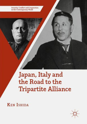 Japan, Italy And The Road To The Tripartite Alliance (Security, Conflict And Cooperation In The Contemporary World)