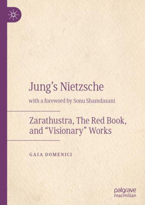 Jung's Nietzsche: Zarathustra, The Red Book, And Visionary Works