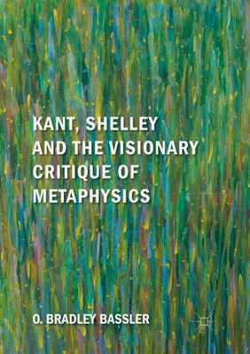 Kant, Shelley And The Visionary Critique Of Metaphysics