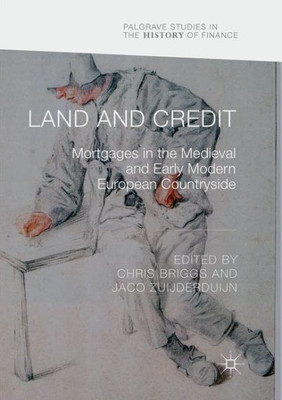 Land And Credit: Mortgages In The Medieval And Early Modern European Countryside (Palgrave Studies In The History Of Finance)