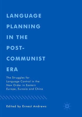 Language Planning In The Post-Communist Era: The Struggles For Language Control In The New Order In Eastern Europe, Eurasia And China