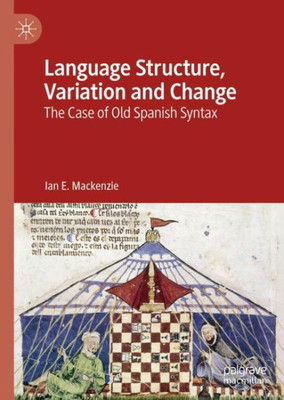 Language Structure, Variation And Change: The Case Of Old Spanish Syntax
