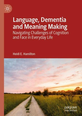 Language, Dementia And Meaning Making: Navigating Challenges Of Cognition And Face In Everyday Life