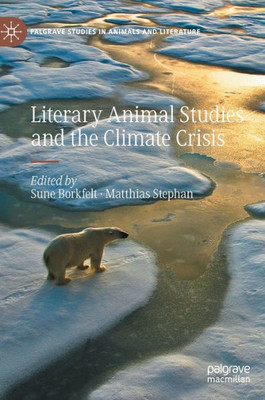 Literary Animal Studies And The Climate Crisis (Palgrave Studies In Animals And Literature)