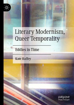 Literary Modernism, Queer Temporality: Eddies In Time