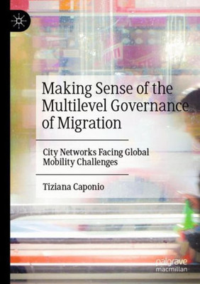 Making Sense Of The Multilevel Governance Of Migration: City Networks Facing Global Mobility Challenges