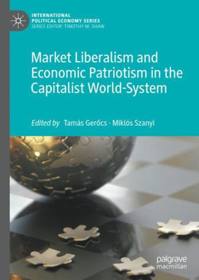 Market Liberalism And Economic Patriotism In The Capitalist World-System (International Political Economy Series)