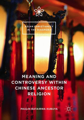 Meaning And Controversy Within Chinese Ancestor Religion (Asian Christianity In The Diaspora)