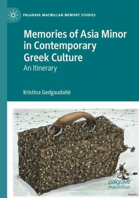 Memories Of Asia Minor In Contemporary Greek Culture: An Itinerary (Palgrave Macmillan Memory Studies)