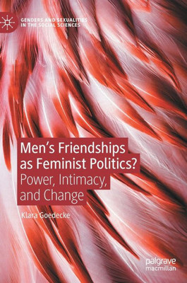 MenS Friendships As Feminist Politics?: Power, Intimacy, And Change (Genders And Sexualities In The Social Sciences)