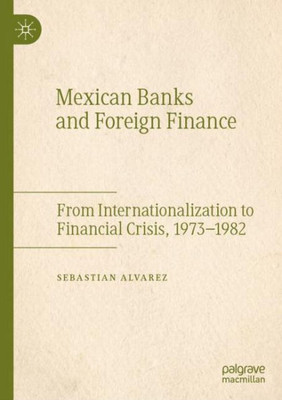 Mexican Banks And Foreign Finance: From Internationalization To Financial Crisis, 19731982