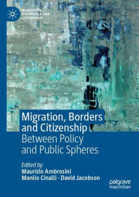Migration, Borders And Citizenship: Between Policy And Public Spheres (Migration, Diasporas And Citizenship)