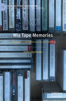 Mix Tape Memories: Movement And Difference In Life Writing (Palgrave Studies In Life Writing)