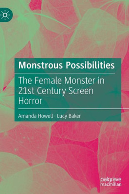 Monstrous Possibilities: The Female Monster In 21St Century Screen Horror