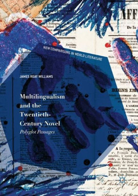 Multilingualism And The Twentieth-Century Novel: Polyglot Passages (New Comparisons In World Literature)
