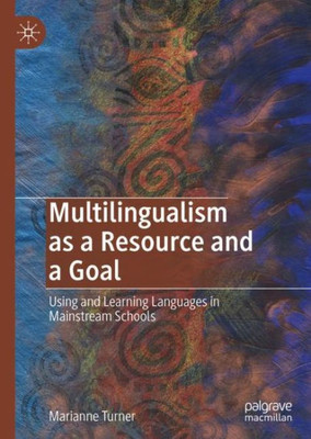 Multilingualism As A Resource And A Goal: Using And Learning Languages In Mainstream Schools