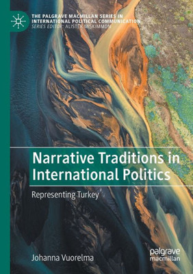 Narrative Traditions In International Politics: Representing Turkey (The Palgrave Macmillan Series In International Political Communication)