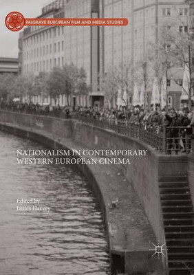 Nationalism In Contemporary Western European Cinema (Palgrave European Film And Media Studies)