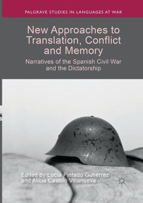 New Approaches To Translation, Conflict And Memory: Narratives Of The Spanish Civil War And The Dictatorship (Palgrave Studies In Languages At War)