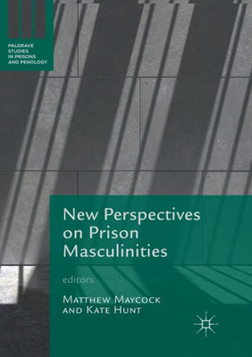 New Perspectives On Prison Masculinities (Palgrave Studies In Prisons And Penology)