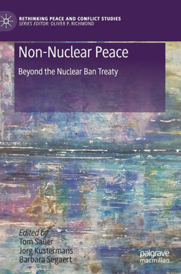Non-Nuclear Peace: Beyond The Nuclear Ban Treaty (Rethinking Peace And Conflict Studies)