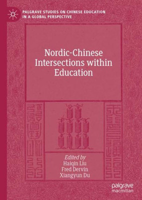 Nordic-Chinese Intersections Within Education (Palgrave Studies On Chinese Education In A Global Perspective)