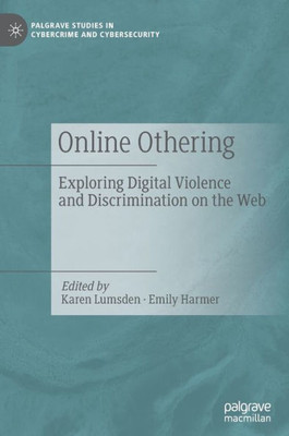Online Othering: Exploring Digital Violence And Discrimination On The Web (Palgrave Studies In Cybercrime And Cybersecurity)