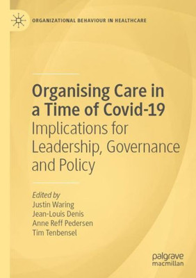 Organising Care In A Time Of Covid-19: Implications For Leadership, Governance And Policy (Organizational Behaviour In Healthcare)