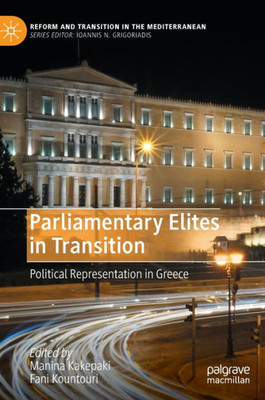 Parliamentary Elites In Transition: Political Representation In Greece (Reform And Transition In The Mediterranean)