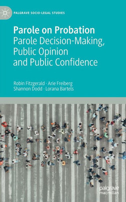 Parole On Probation: Parole Decision-Making, Public Opinion And Public Confidence (Palgrave Socio-Legal Studies)
