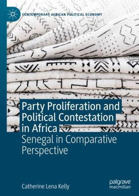 Party Proliferation And Political Contestation In Africa: Senegal In Comparative Perspective (Contemporary African Political Economy)