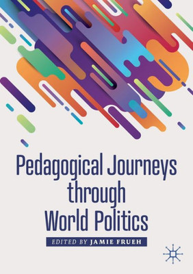Pedagogical Journeys Through World Politics (Political Pedagogies)