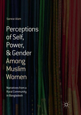 Perceptions Of Self, Power, & Gender Among Muslim Women: Narratives From A Rural Community In Bangladesh