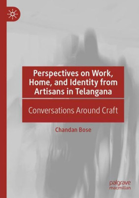 Perspectives On Work, Home, And Identity From Artisans In Telangana: Conversations Around Craft