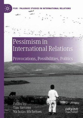 Pessimism In International Relations: Provocations, Possibilities, Politics (Palgrave Studies In International Relations)