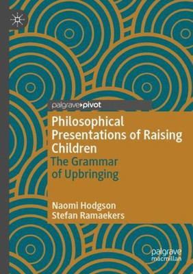 Philosophical Presentations Of Raising Children: The Grammar Of Upbringing