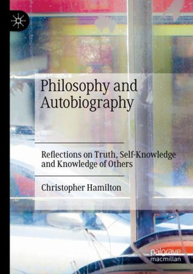 Philosophy And Autobiography: Reflections On Truth, Self-Knowledge And Knowledge Of Others