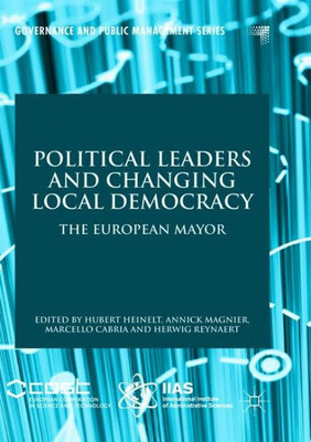 Political Leaders And Changing Local Democracy: The European Mayor (Governance And Public Management)