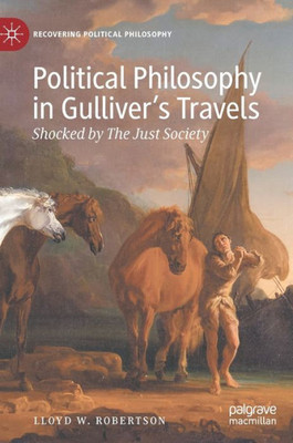 Political Philosophy In GulliverS Travels: Shocked By The Just Society (Recovering Political Philosophy)