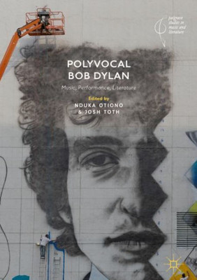 Polyvocal Bob Dylan: Music, Performance, Literature (Palgrave Studies In Music And Literature)